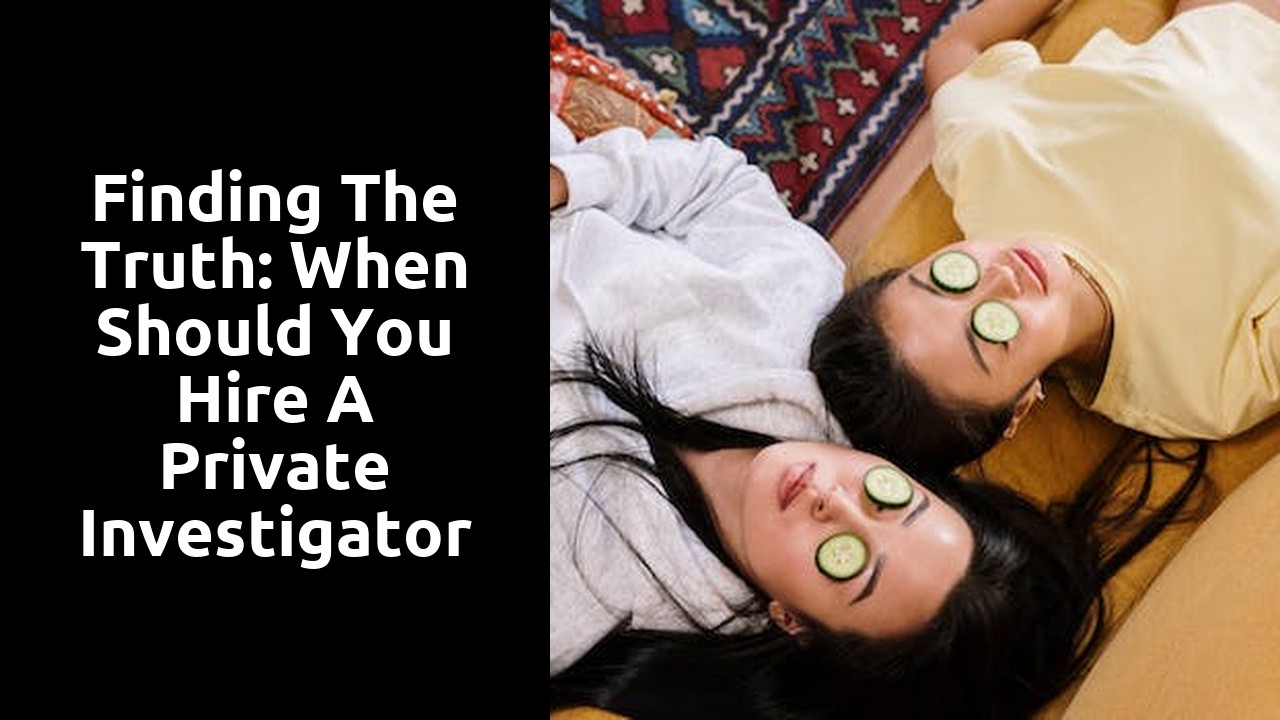 Finding the Truth: When Should You Hire a Private Investigator