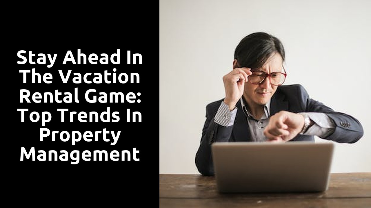Stay Ahead in the Vacation Rental Game: Top Trends in Property Management
