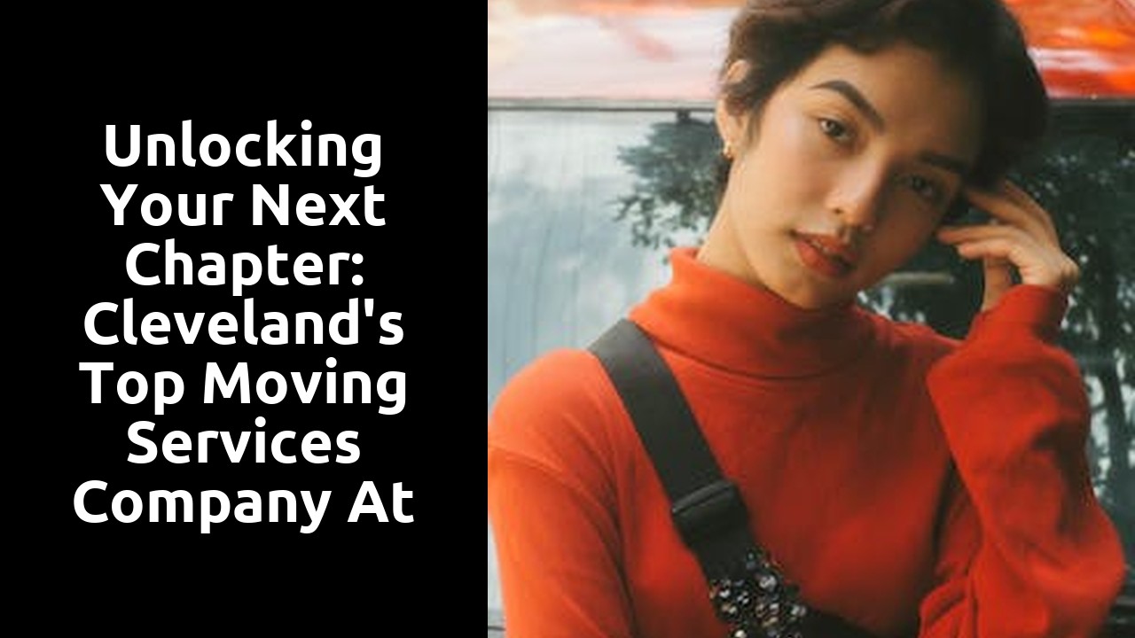 Unlocking Your Next Chapter: Cleveland's Top Moving Services Company at Your Service